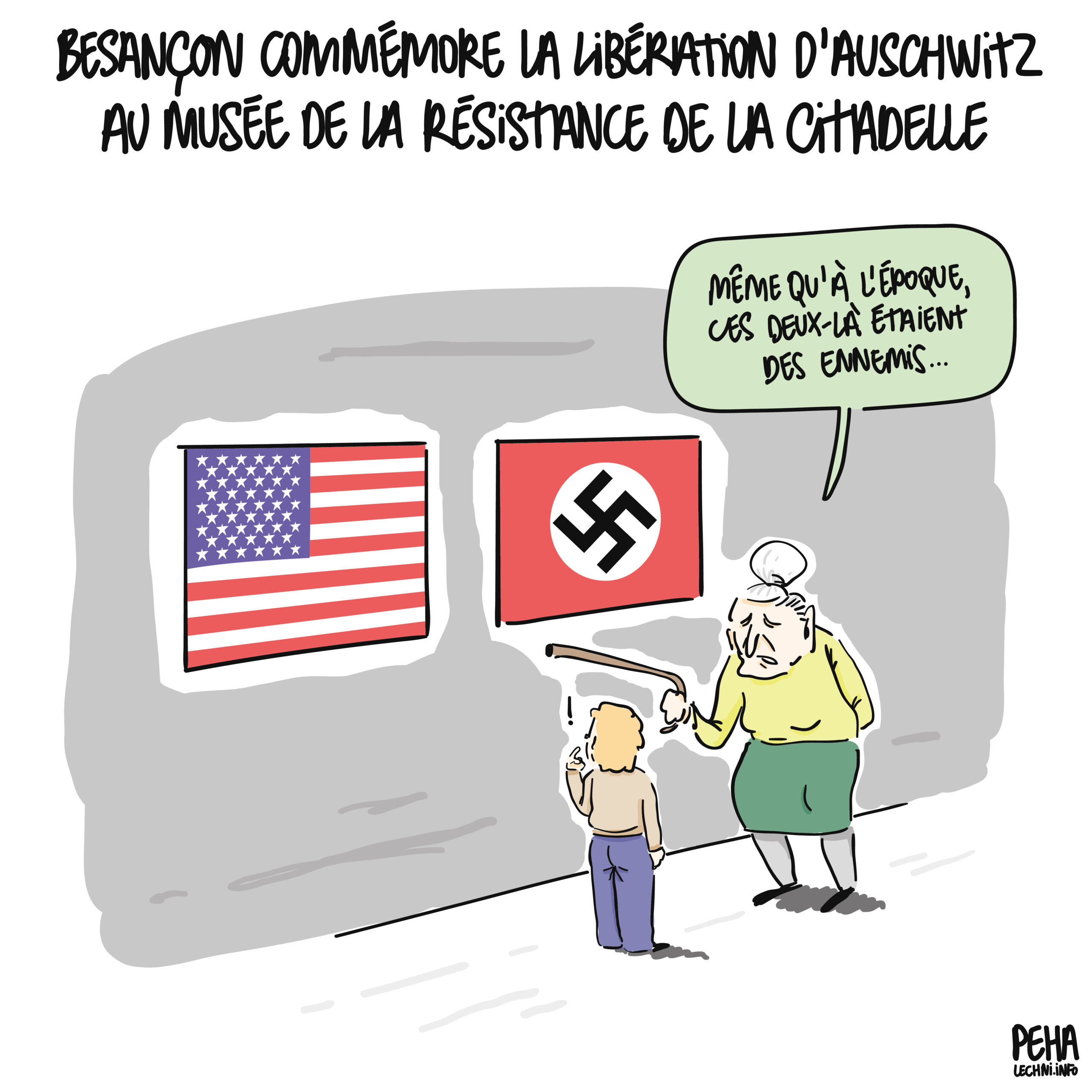 Titre du dessin : Besançon commémore la libération d'Auschwitz au musée de la résistance de la citadelle
Dessin représentant les drapeaux américain et nazi sur un mur du musée. Une vieille dame désigne les drapeaux de sa canne et dit à un enfant incrédule devant elle : même qu'à l'époque, ces deux-là étaient des ennemis...